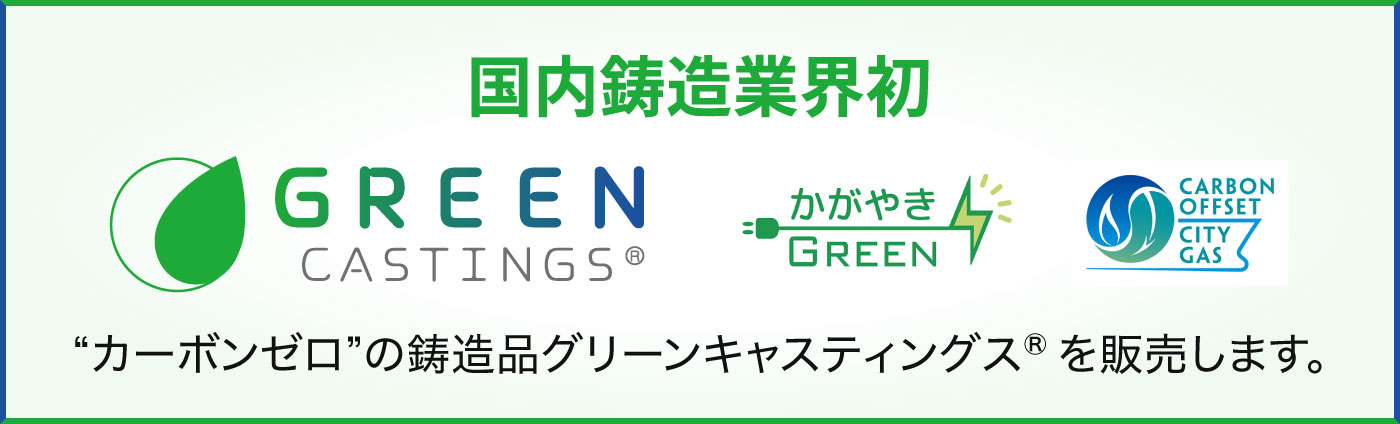 国内鋳造業界初 GREEN CASTINGS® かがやきGREEN CARBON OFFSET CITY GAS “カーボンゼロ”の鋳造品グリーンキャスティングス®を販売します。